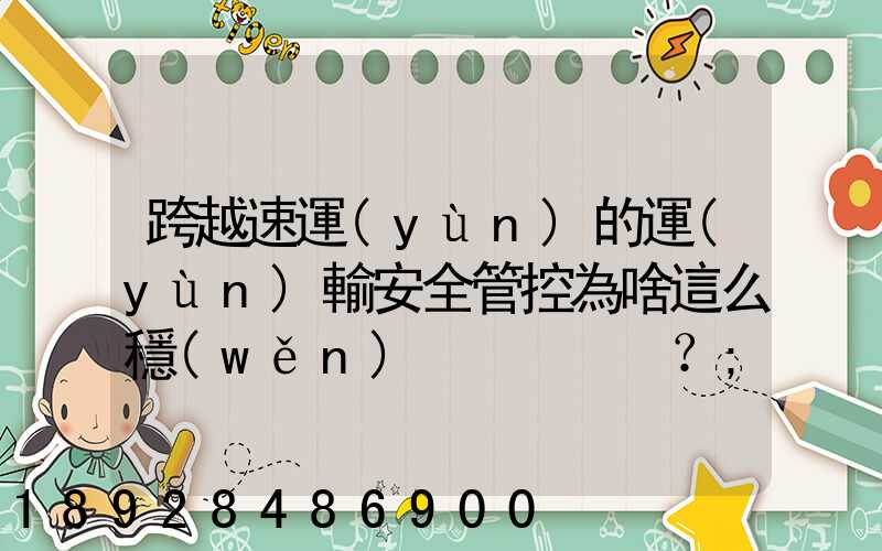 跨越速運(yùn)的運(yùn)輸安全管控為啥這么穩(wěn)？